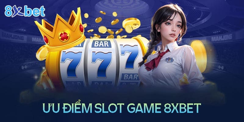 Một số ưu điểm của SLot game 8XBet