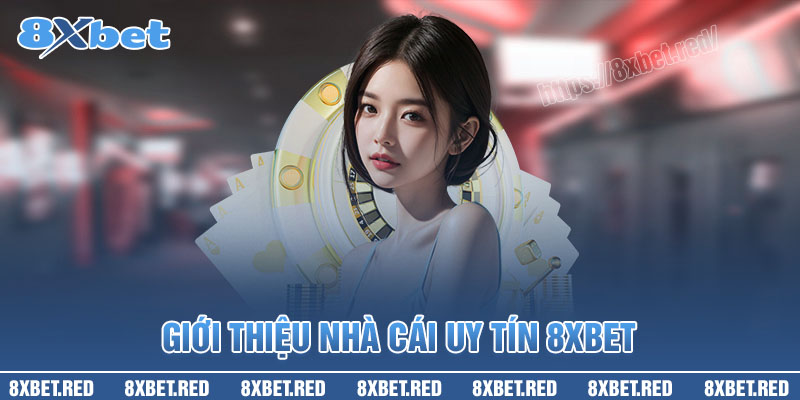 Giới thiệu 8XBet - Nhà cái đẳng cấp uy tín