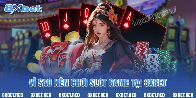 Vì sao nên chơi SLots game tại 8XBet cho người Việt