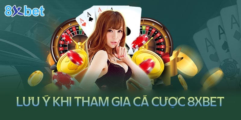 Những lưu ý khi tham gia cá cược tại 8XBet