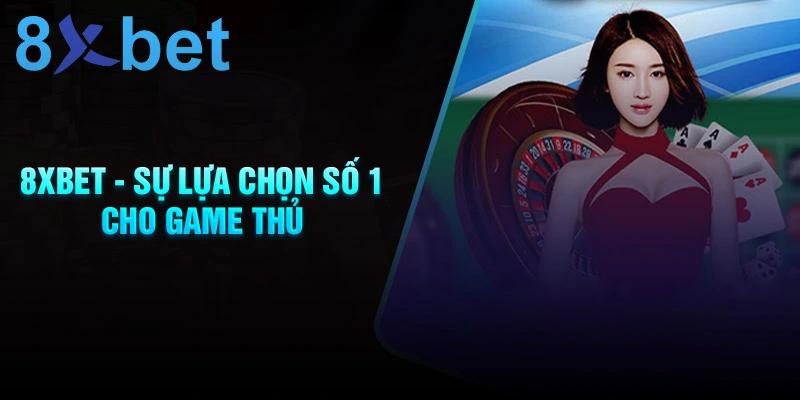 8xbet-su-lua-chon-so-1-cho-game-thu-ca-cuoc