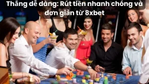 Thắng dễ dàng: Rút tiền nhanh chóng và đơn giản từ 8xbet