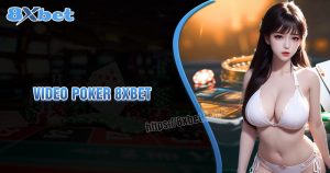 Chiến lược 8XBet để thắng nhiều hơn tại Video Poker